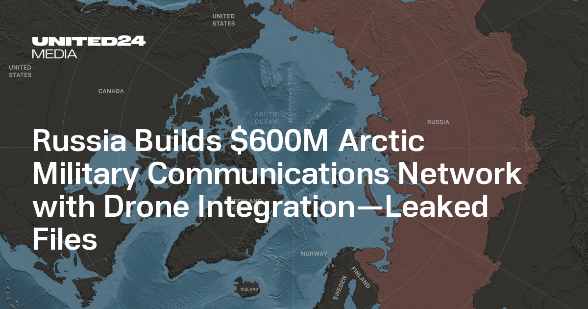 Russia Builds $600M Arctic Military Communications Network with Drone Integration—Leaked Files