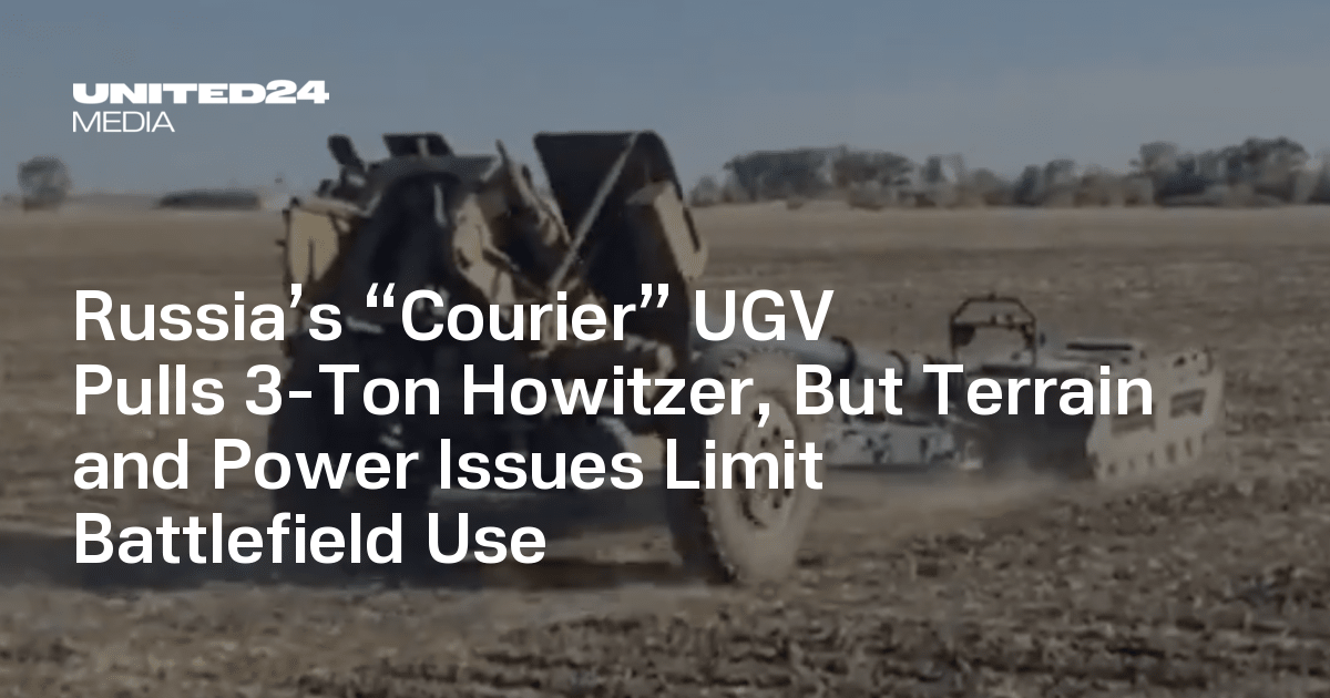 Russia’s “Courier” UGV Pulls 3-Ton Howitzer, But Terrain and Power Issues Limit Battlefield Use