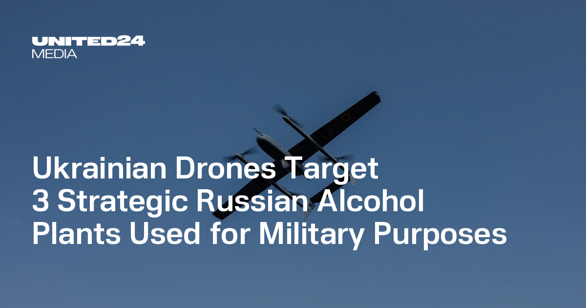 Ukrainian Drones Target 3 Strategic Russian Alcohol Plants Used for