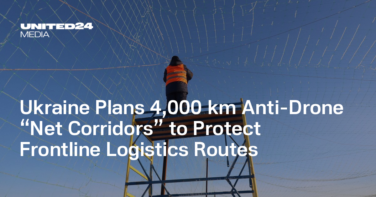 Ukraine Plans 4,000 km Anti-Drone “Net Corridors” to Protect Frontline Logistics Routes