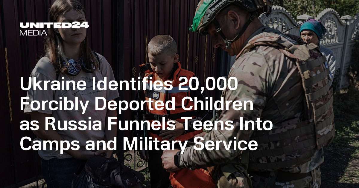 Ukraine Identifies 20,000 Forcibly Deported Children as Russia Funnels Teens Into Camps and Military Service