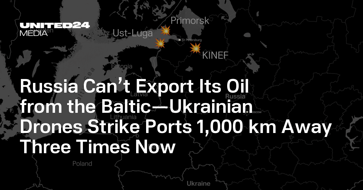 Russia Can’t Export Its Oil from the Baltic—Ukrainian Drones Strike Ports 1,000 km Away Three Times Now