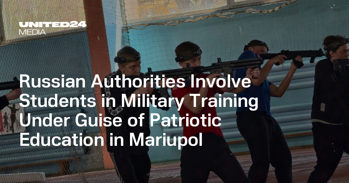 Russian Authorities Involve Students in Military Training Under Guise of Patriotic Education in Mariupol