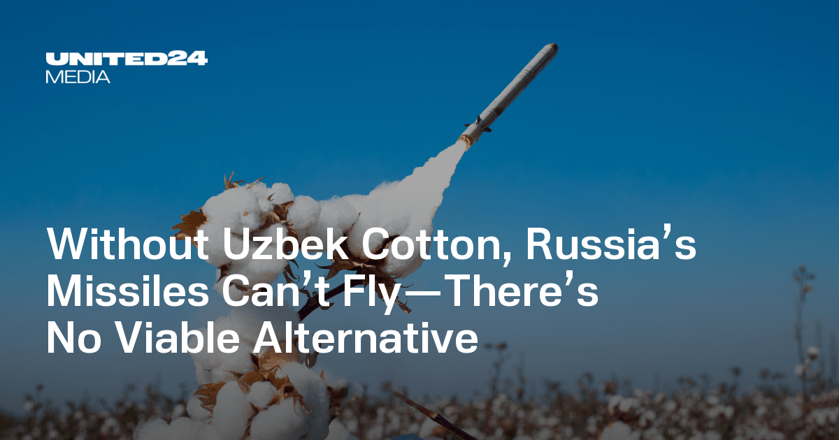 Without Uzbek Cotton, Russia’s Missiles Can’t Fly—There’s No Viable Alternative