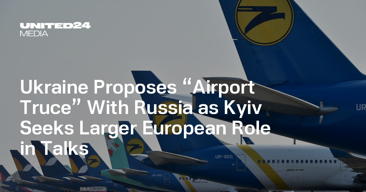 Ukraine Proposes “Airport Truce” With Russia as Kyiv Seeks Larger European Role in Talks