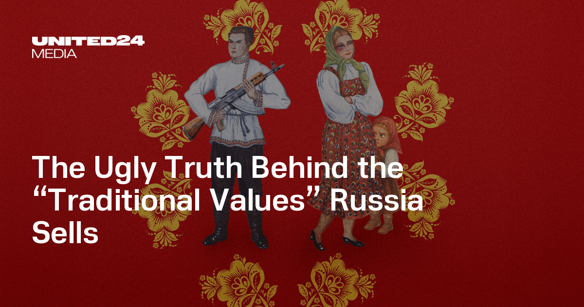 The Ugly Truth Behind the “Traditional Values” Russia Sells — UNITED24