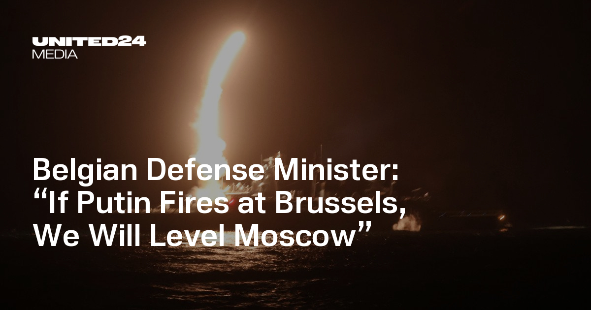 Belgian Defense Minister: “If Putin Fires at Brussels, We Will Level Moscow”