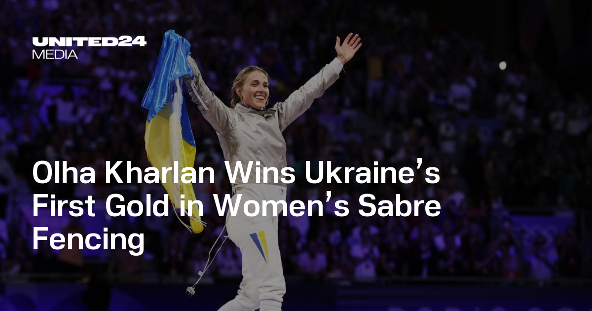 Olha Kharlan Leads Ukraine to First Gold in Women’s Saber Fencing at 2024 Olympics UNITED24 Media