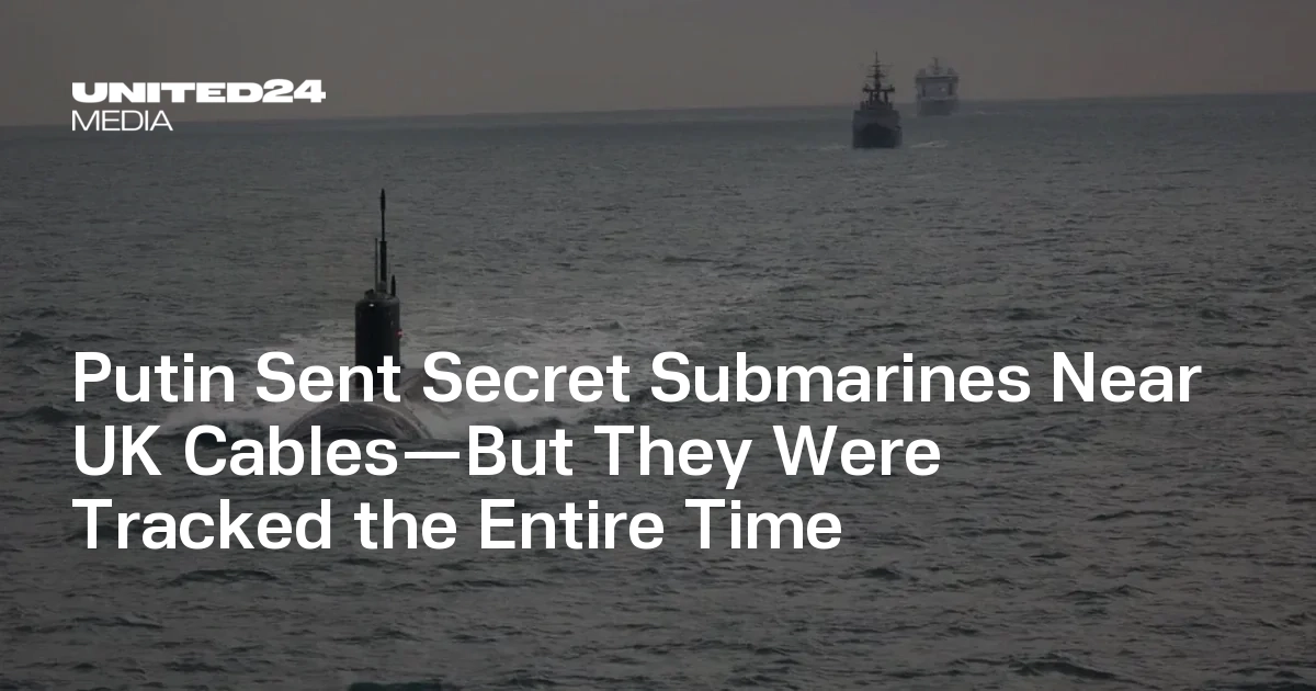 Putin Sent Secret Submarines Near UK Cables—But They Were Tracked the Entire Time
