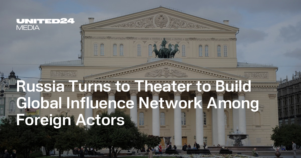 Russia Turns to Theater to Build Global Influence Network Among Foreign Actors