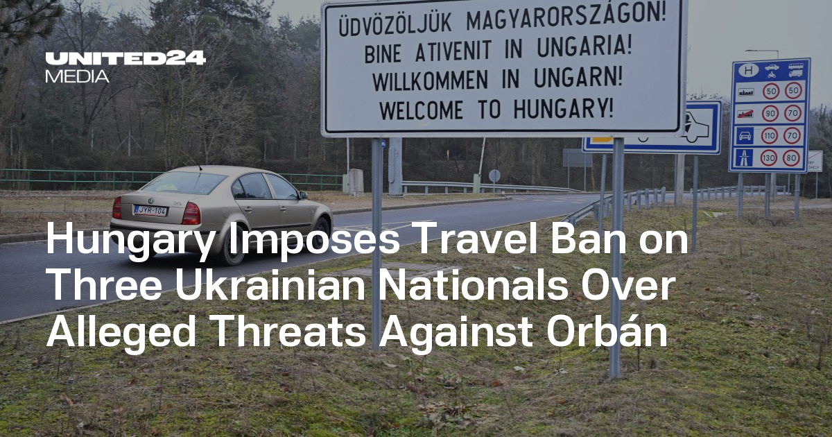 Hungary Imposes Travel Ban on Three Ukrainian Nationals Over Alleged Threats Against Orbán