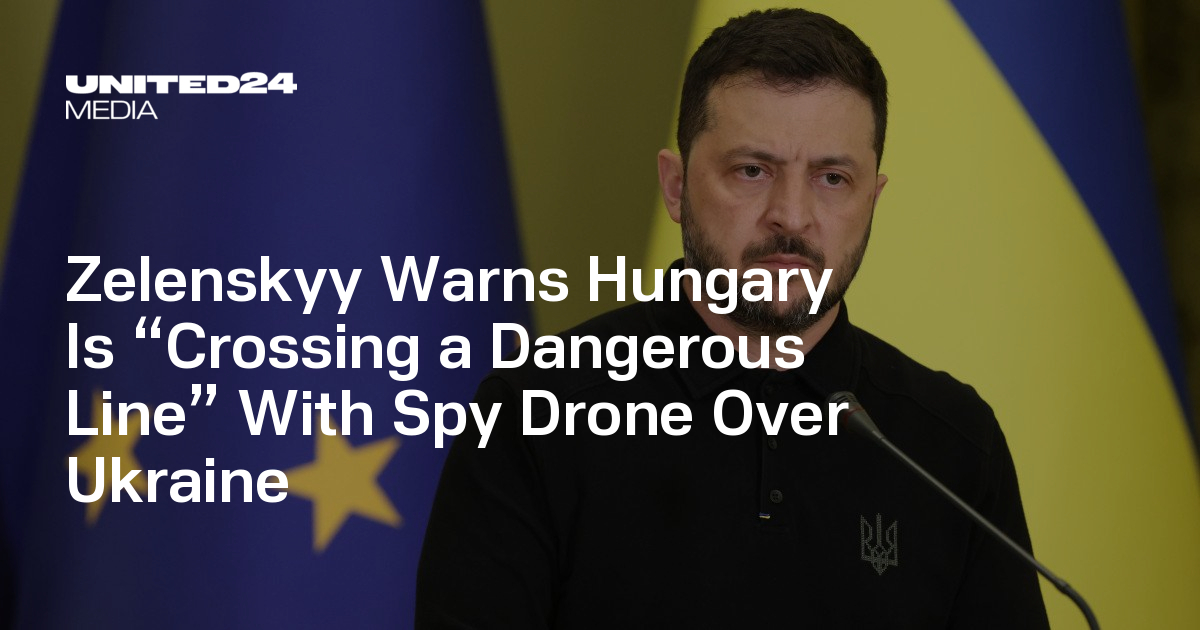 Zelenskyy Warns Hungary Is “Crossing a Dangerous Line” With Spy Drone Over Ukraine