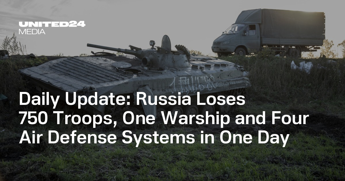 Daily Update: Russia Loses 750 Troops, One Warship and Four Air Defense Systems in One Day