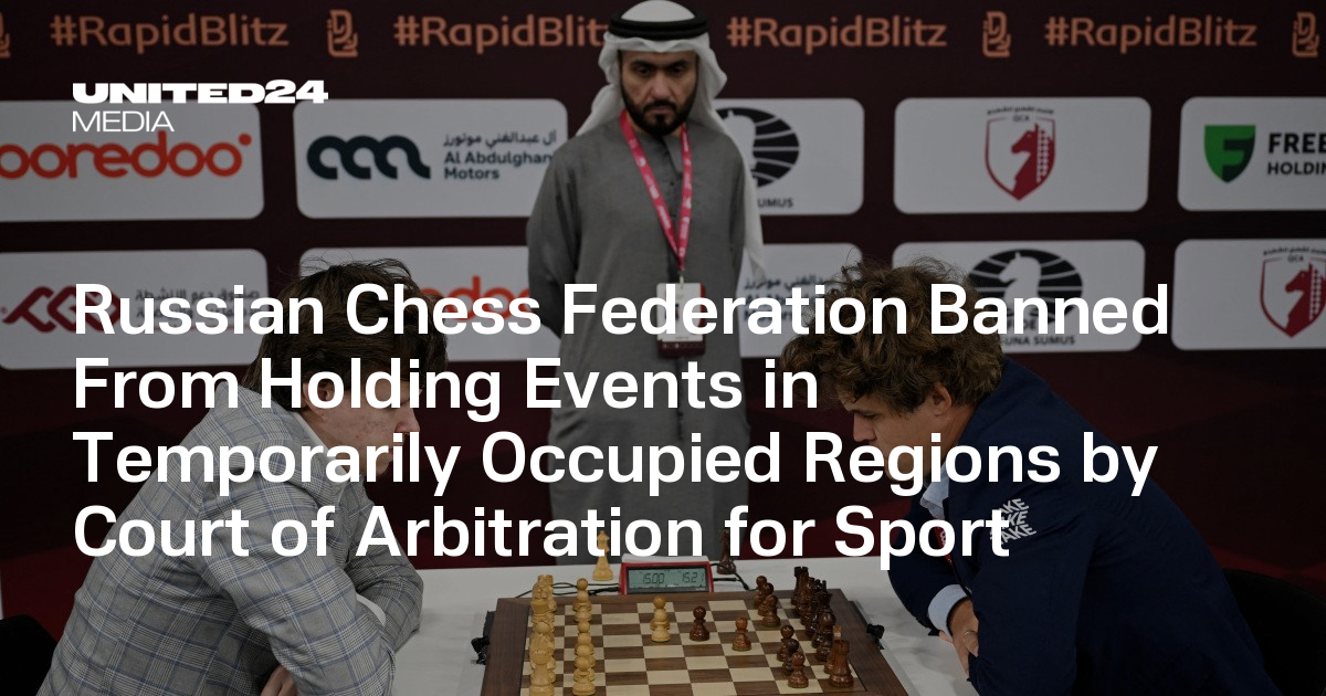 Russian Chess Federation Banned From Holding Events in Temporarily Occupied Regions by Court of Arbitration for Sport