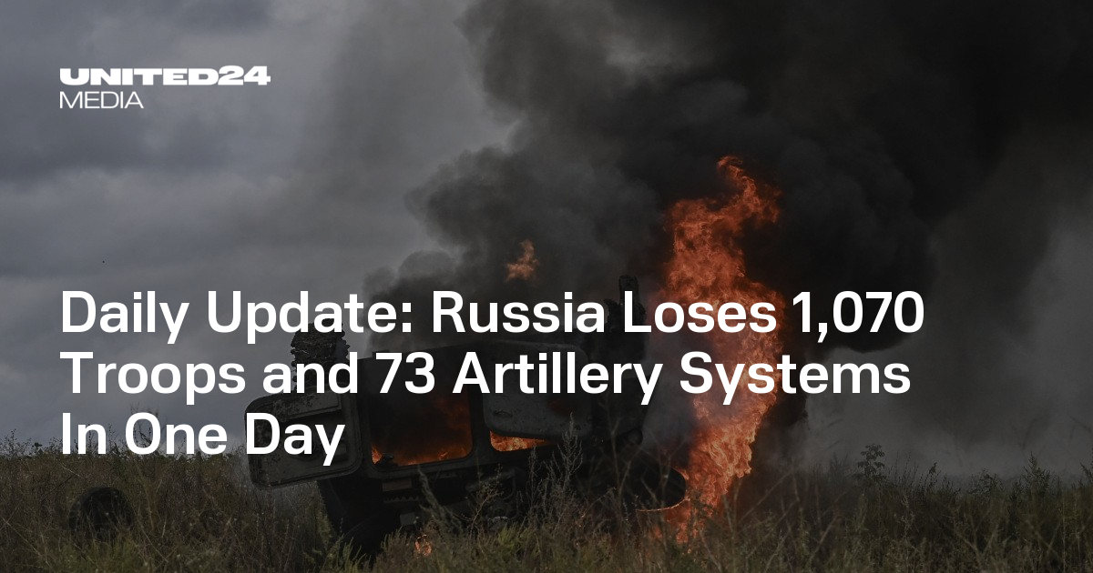 Daily Update: Russia Loses 1,070 Troops and 73 Artillery Systems In One Day