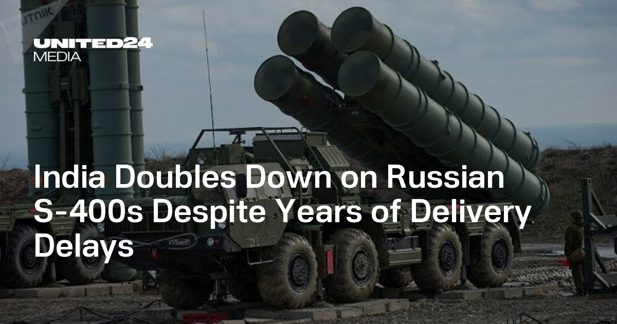 India Doubles Down on Russian S-400s Despite Years of Delivery Delays