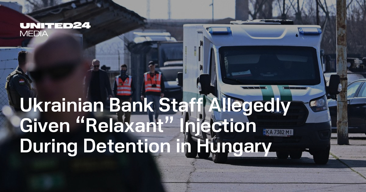 Ukrainian Bank Staff Allegedly Given “Relaxant” Injection During Detention in Hungary