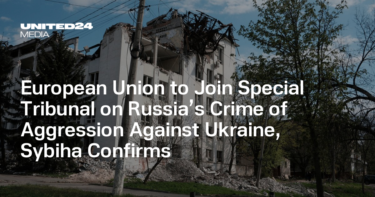 European Union to Join Special Tribunal on Russia’s Crime of Aggression Against Ukraine, Sybiha Confirms
