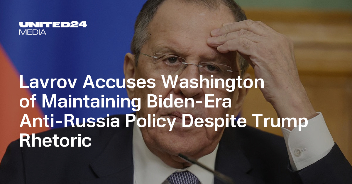 Lavrov Accuses Washington of Maintaining Biden-Era Anti-Russia Policy Despite Trump Rhetoric