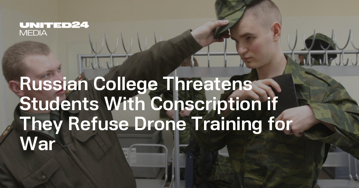 Russian College Threatens Students With Conscription if They Refuse Drone Training for War