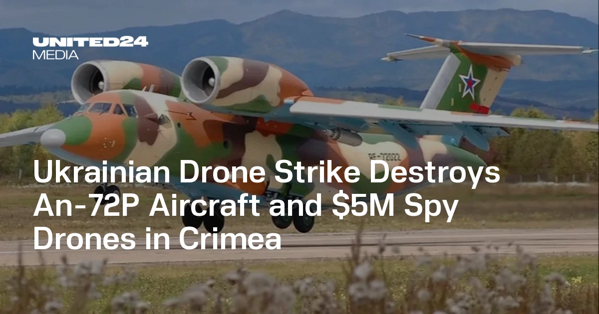 Ukrainian Drone Strike Destroys An-72P Aircraft and $5M Spy Drones in Crimea