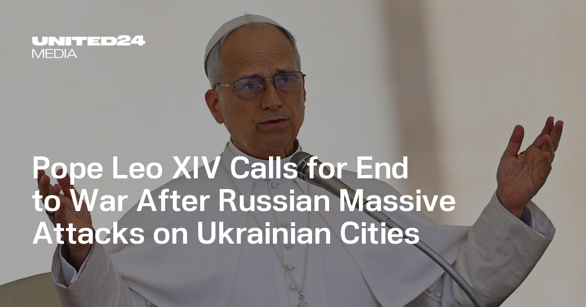Pope Leo XIV Calls for End to War After Russian Massive Attacks on ...