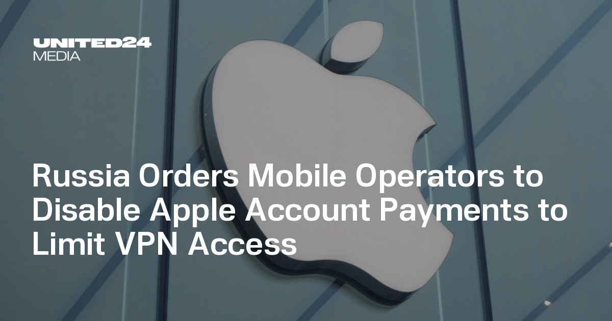 Russia Orders Mobile Operators to Disable Apple Account Payments to Limit VPN Access