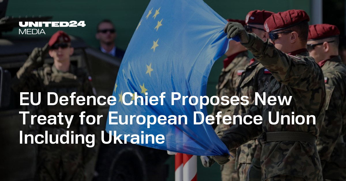EU Defence Chief Proposes New Treaty for European Defence Union Including Ukraine