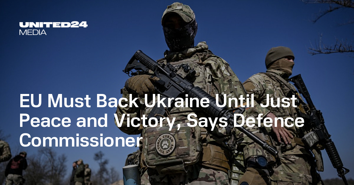 EU Must Back Ukraine Until Just Peace and Victory, Says Defenсe Commissioner