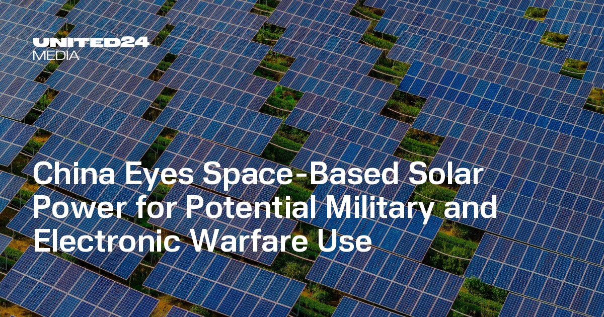 China Eyes Space-Based Solar Power for Potential Military and Electronic Warfare Use