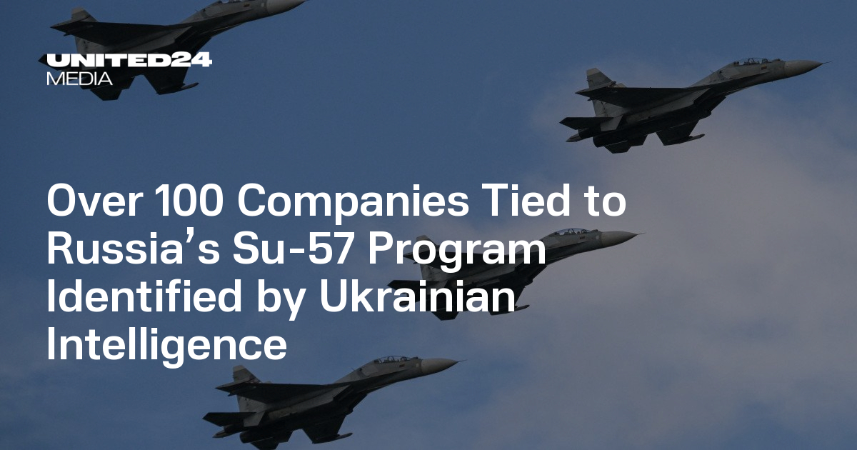 Over 100 Companies Tied to Russia’s Su-57 Program Identified by Ukrainian Intelligence