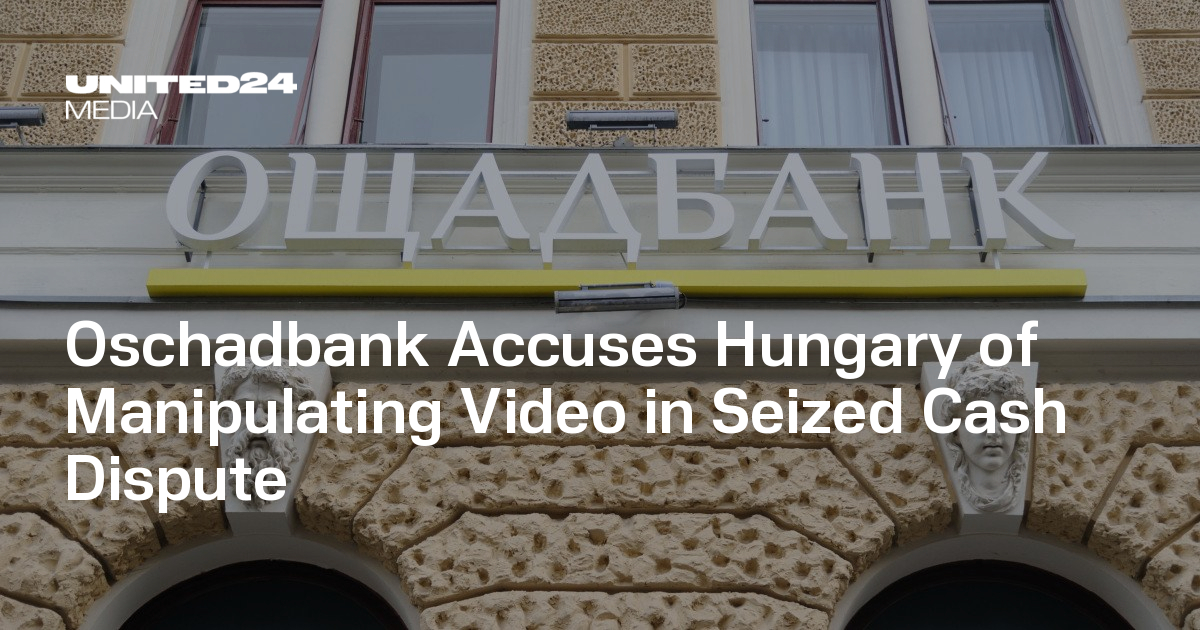 Oschadbank Accuses Hungary of Manipulating Video in Seized Cash Dispute