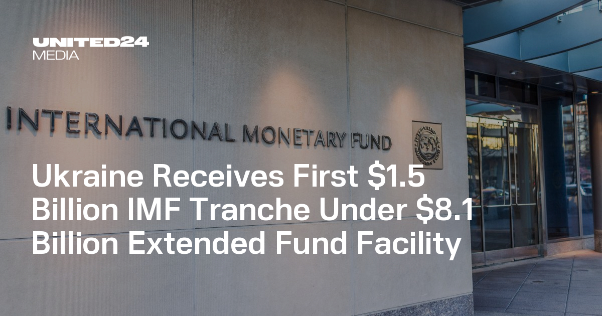 Ukraine Receives First $1.5 Billion IMF Tranche Under $8.1 Billion Extended Fund Facility