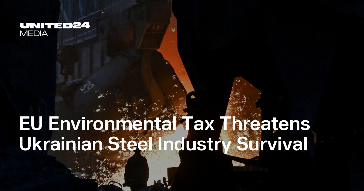EU Environmental Tax Threatens Ukrainian Steel Industry Survival