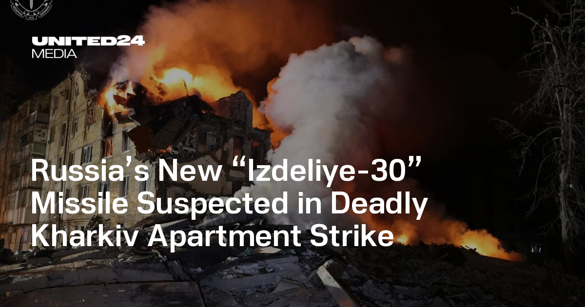 Russia’s New “Izdeliye-30” Missile Suspected in Deadly Kharkiv Apartment Strike