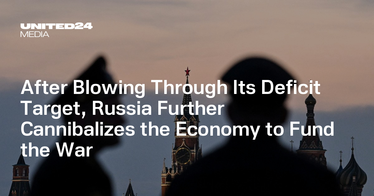 After Blowing Through Its Deficit Target, Russia Further Cannibalizes the Economy to Fund the War