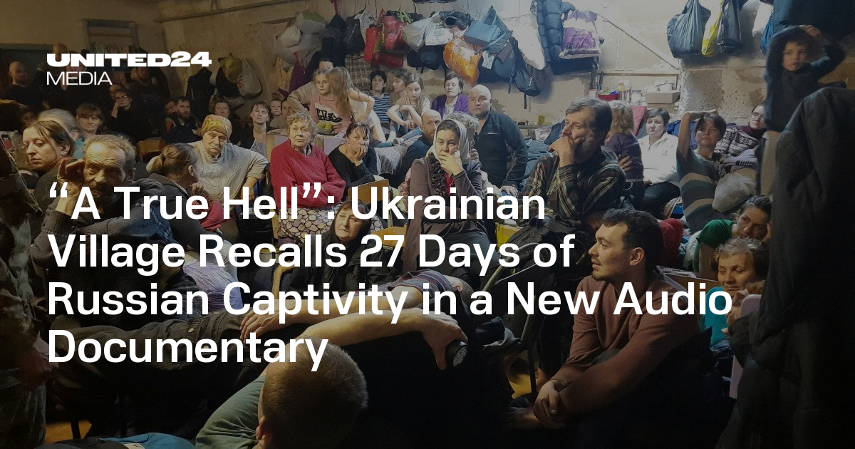 “A True Hell”: Ukrainian Village Recalls 27 Days of Russian Captivity in a New Audio Documentary