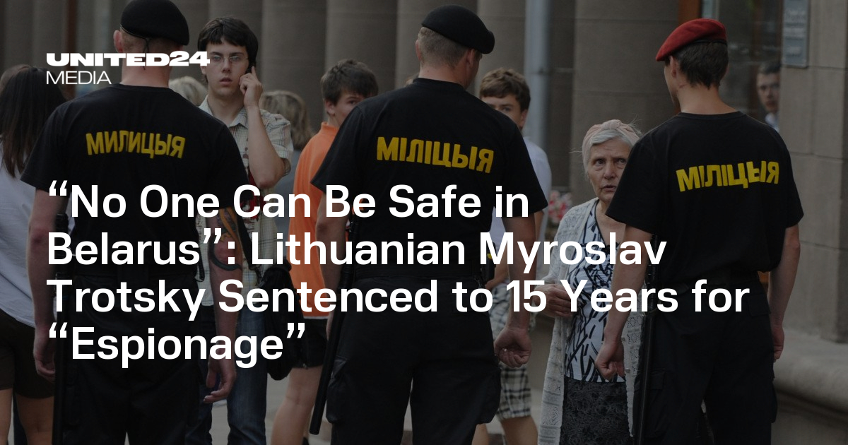 “No One Can Be Safe in Belarus”: Lithuanian Myroslav Trotsky Sentenced to 15 Years for “Espionage”