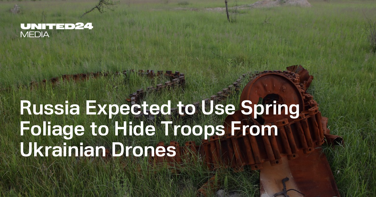 Russia Expected to Use Spring Foliage to Hide Troops From Ukrainian Drones