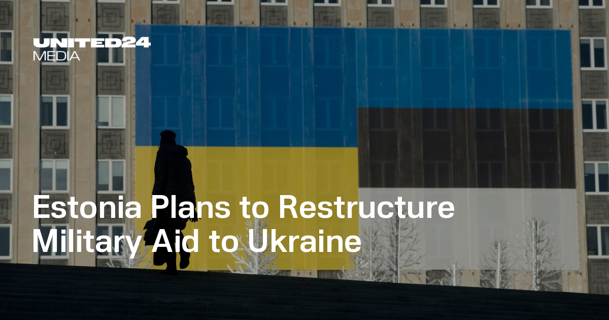 Estonia Plans to Restructure Military Aid to Ukraine — UNITED24 Media