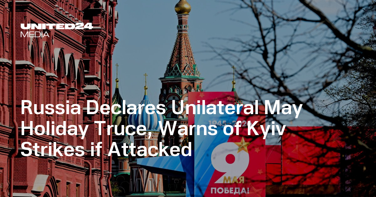 Russia Declares Unilateral May Holiday Truce, Warns of Kyiv Strikes if Attacked