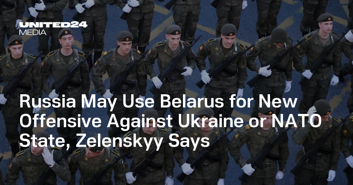 Russia May Use Belarus for New Offensive Against Ukraine or NATO State, Zelenskyy Says