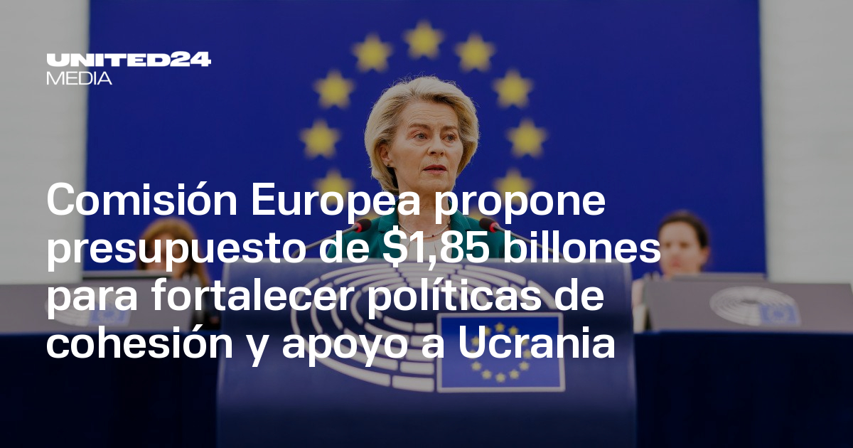 Comisión Europea propone presupuesto de $1,85 billones para fortalecer ...