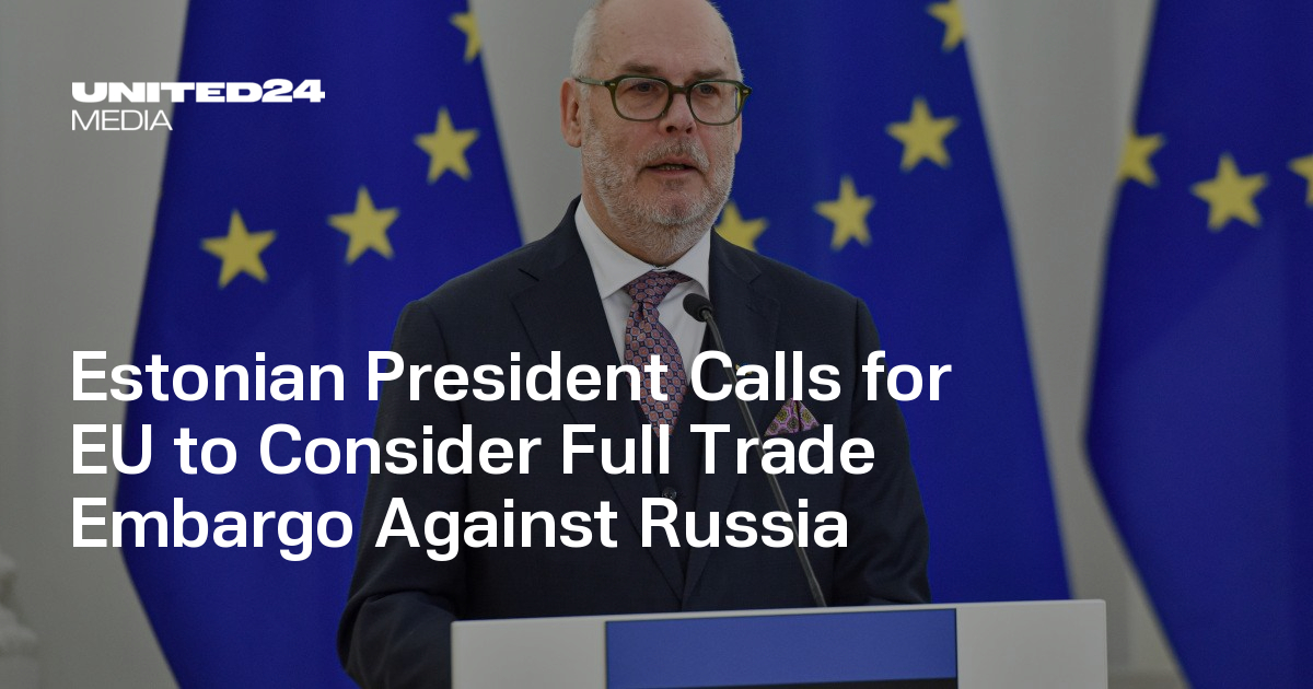Estonian President Calls for EU to Consider Full Trade Embargo Against Russia