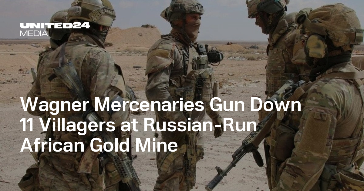 Wagner Mercenaries Gun Down 11 Villagers at Russian-Run African Gold ...