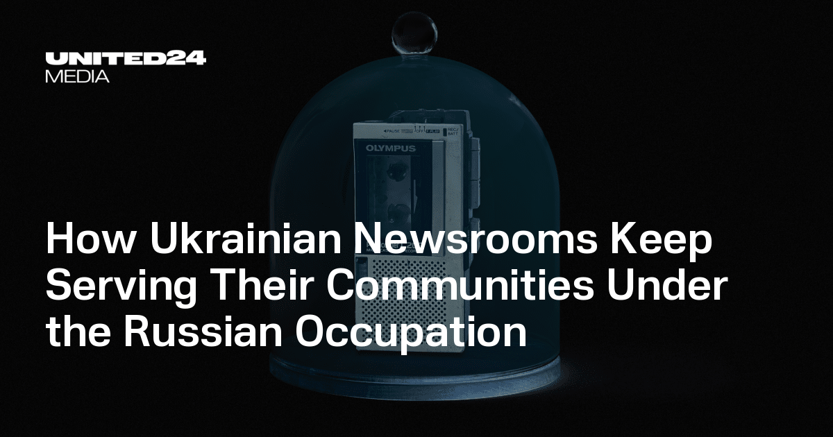 How Ukrainian Newsrooms Keep Serving Their Communities Under the Russian Occupation