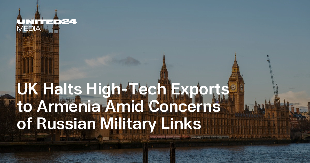 UK Halts High-Tech Exports to Armenia Amid Concerns of Russian Military Links