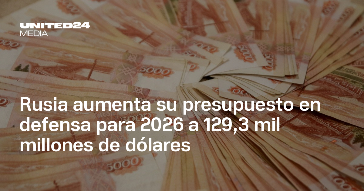Rusia aumenta su presupuesto en defensa para 2026 a 129,3 mil millones ...