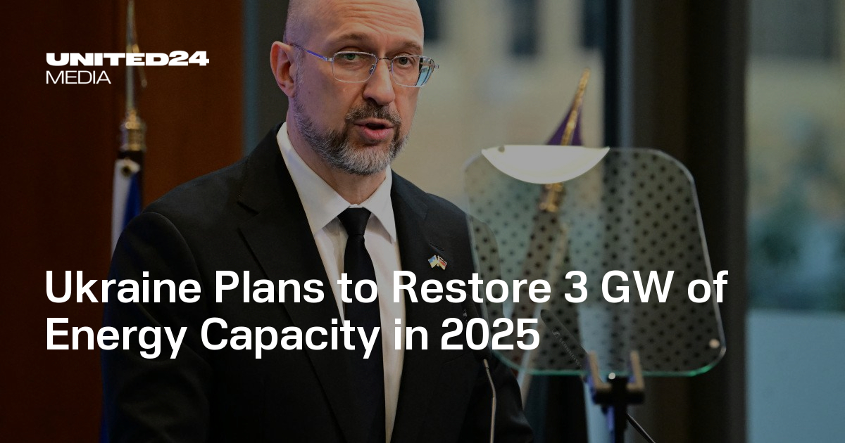 Ukraine Plans to Restore 3 GW of Energy Capacity in 2025 — UNITED24 Media