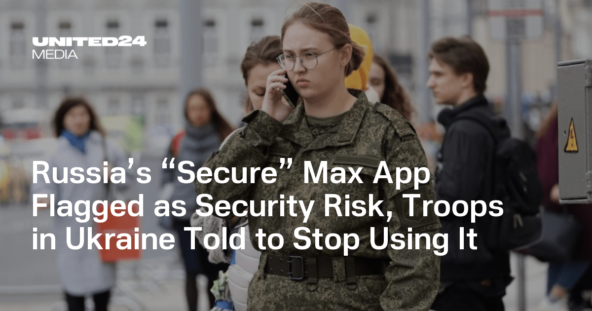 Russia’s “Secure” Max App Flagged as Security Risk, Troops in Ukraine Told to Stop Using It